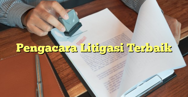 Pengacara Litigasi Terbaik