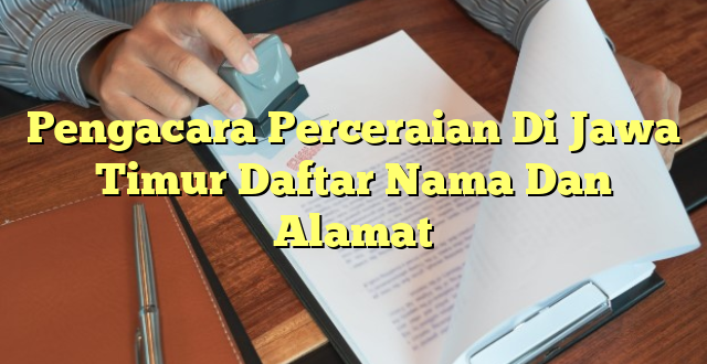 Pengacara Perceraian Di Jawa Timur Daftar Nama Dan Alamat