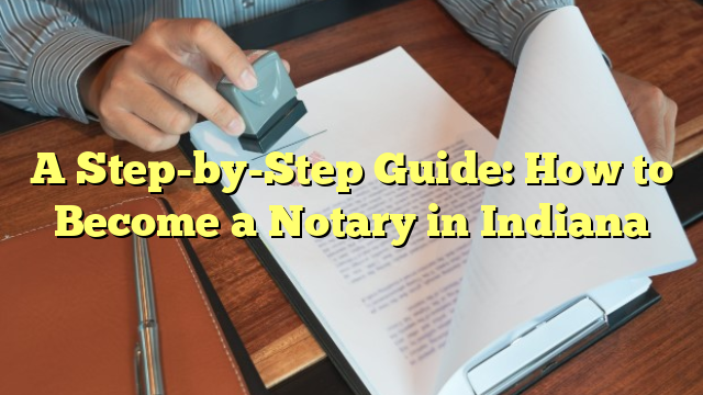 A Step-by-Step Guide: How to Become a Notary in Indiana