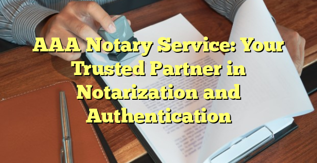 AAA Notary Service: Your Trusted Partner in Notarization and Authentication