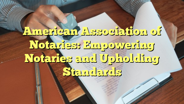 American Association Of Notaries: Empowering Notaries And Upholding ...