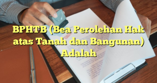 BPHTB (Bea Perolehan Hak atas Tanah dan Bangunan) Adalah