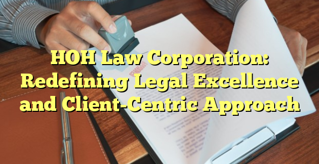 HOH Law Corporation: Redefining Legal Excellence and Client-Centric Approach