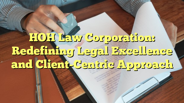 HOH Law Corporation: Redefining Legal Excellence and Client-Centric Approach