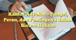 Kantor Advokat – Fungsi, Peran, dan Pentingnya dalam Sistem Hukum