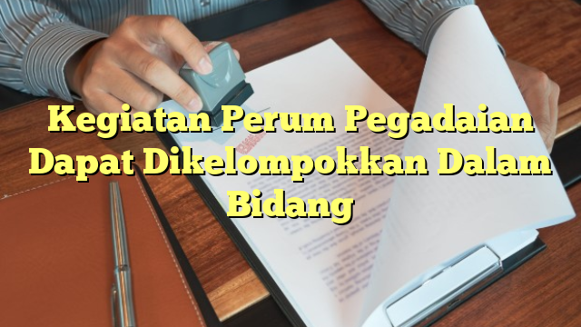 Kegiatan Perum Pegadaian Dapat Dikelompokkan Dalam Bidang