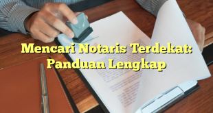 Mencari Notaris Terdekat: Panduan Lengkap