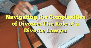 Navigating the Complexities of Divorce: The Role of a Divorce Lawyer