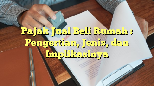 Pajak Jual Beli Rumah : Pengertian, Jenis, Dan Implikasinya | Media ...