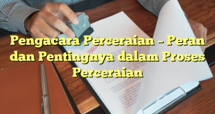 Pengacara Perceraian – Peran dan Pentingnya dalam Proses Perceraian