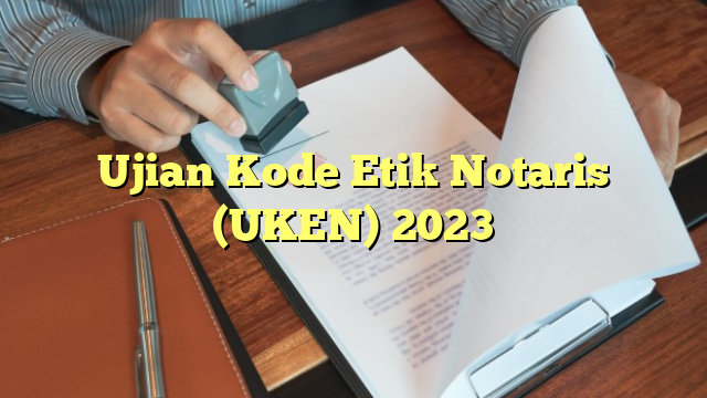 Ujian Kode Etik Notaris (UKEN) 2023