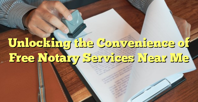 Unlocking the Convenience of Free Notary Services Near Me