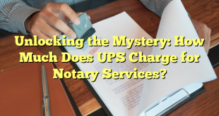 Unlocking the Mystery: How Much Does UPS Charge for Notary Services?