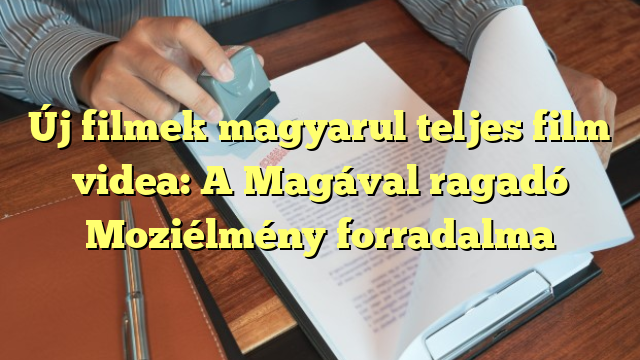 Új filmek magyarul teljes film videa: A Magával ragadó Moziélmény forradalma