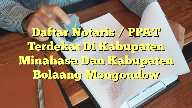 Daftar Notaris / PPAT Terdekat Di Kabupaten Minahasa Dan Kabupaten Bolaang Mongondow